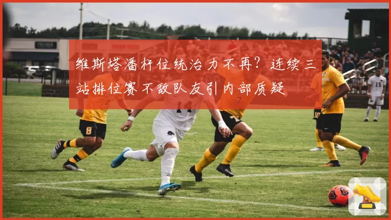 维斯塔潘杆位统治力不再?连续三站排位赛不敌队友引内部质疑