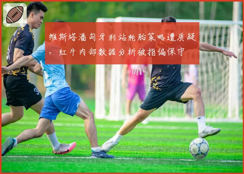 维斯塔潘匈牙利站轮胎策略遭质疑,红牛内部数据分析被指偏保守