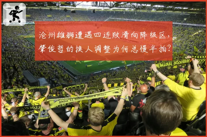 沧州雄狮遭遇四连败滑向降级区，肇俊哲的换人调整为何总慢半拍？