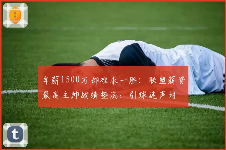年薪1500万却难求一胜:联盟薪资最高主帅战绩垫底,引球迷声讨