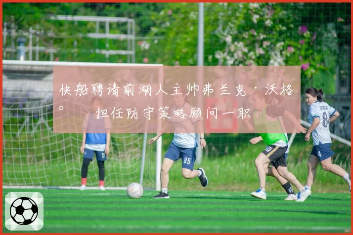 快船聘请前湖人主帅弗兰克·沃格尔 担任防守策略顾问一职