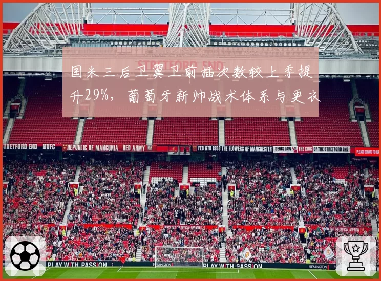 国米三后卫翼卫前插次数较上季提升29%，葡萄牙新帅战术体系与更衣室适应期成意甲争冠最大变数